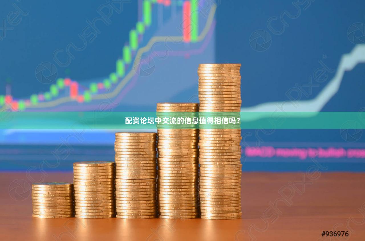 配资论坛中交流的信息值得相信吗？