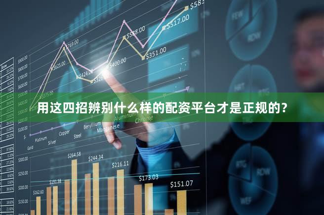 用这四招辨别什么样的配资平台才是正规的？