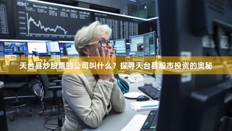 天台县炒股票的公司叫什么？探寻天台县股市投资的奥秘