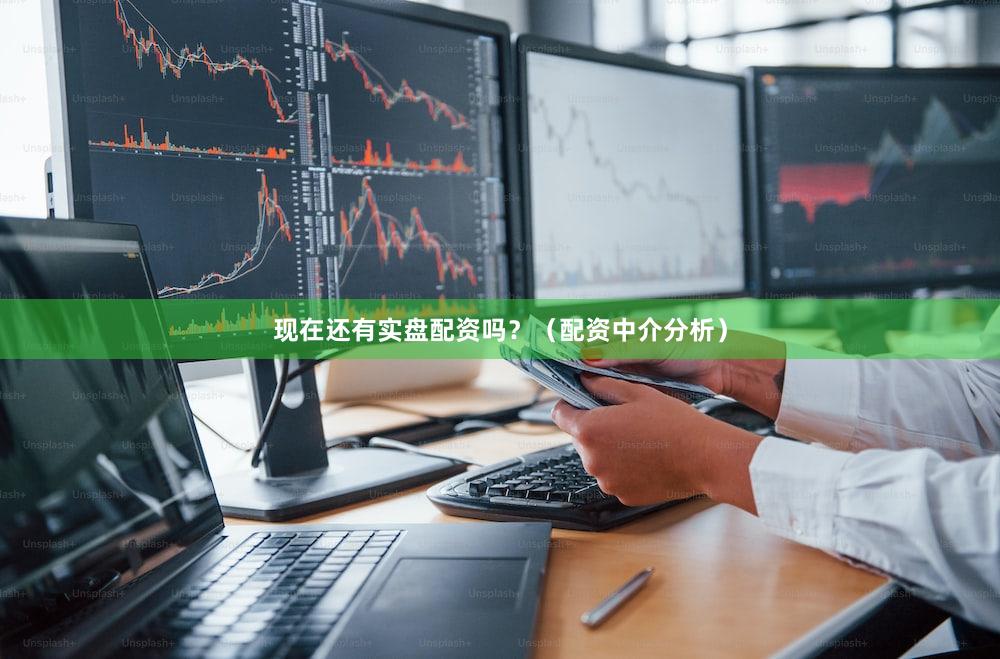 现在还有实盘配资吗？（配资中介分析）