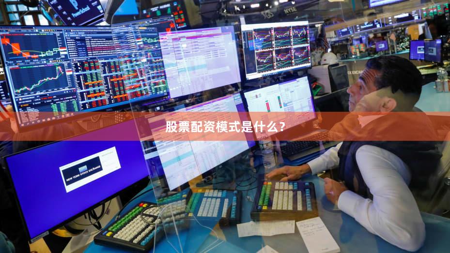 股票配资模式是什么？