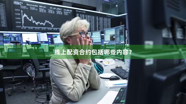 线上配资合约包括哪些内容？