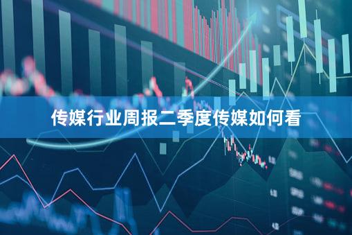 传媒行业周报二季度传媒如何看