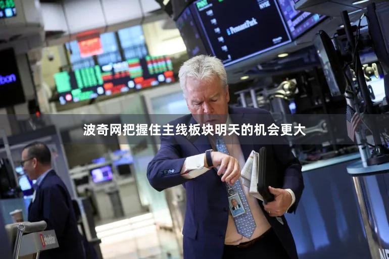 波奇网把握住主线板块明天的机会更大