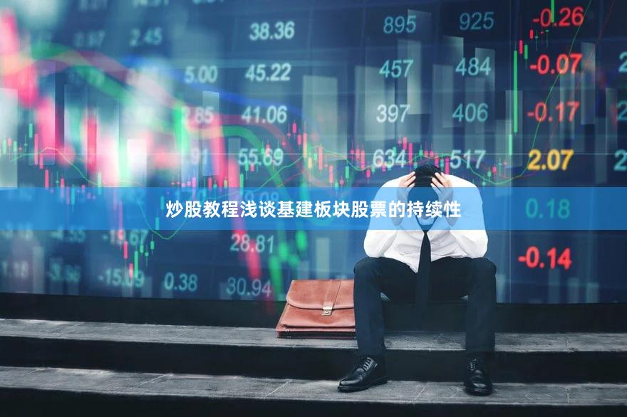 炒股教程浅谈基建板块股票的持续性
