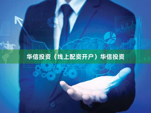 华信投资（线上配资开户）华信投资