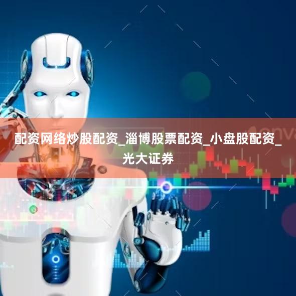 配资网络炒股配资_淄博股票配资_小盘股配资_光大证券