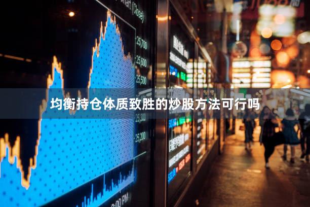 均衡持仓体质致胜的炒股方法可行吗