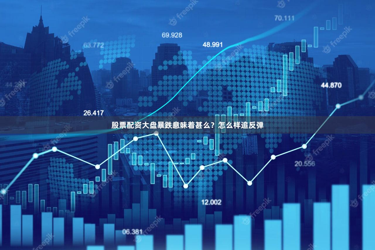 股票配资大盘暴跌意味着甚么？怎么样追反弹