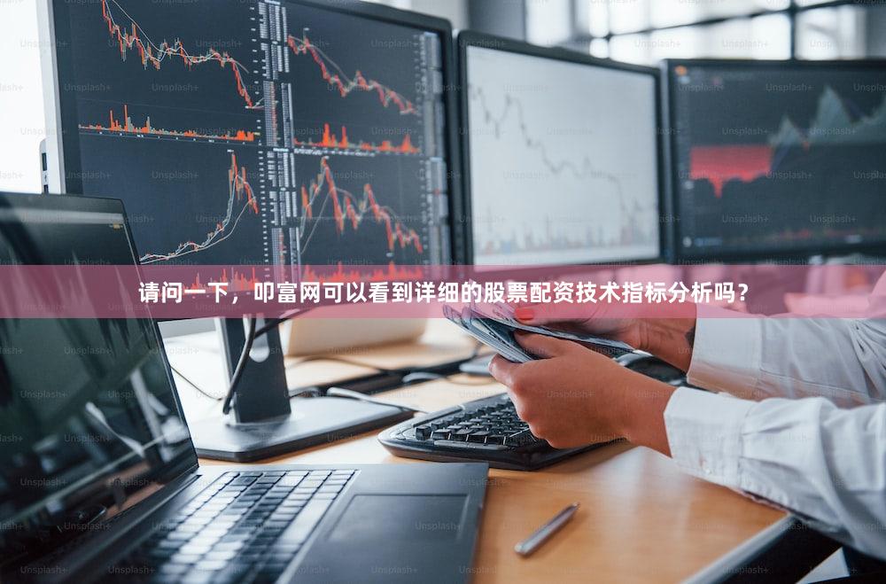 请问一下，叩富网可以看到详细的股票配资技术指标分析吗？