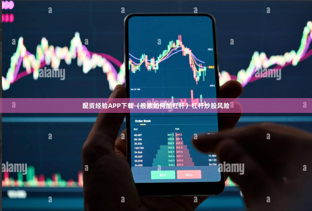 配资经验APP下载（股票如何加杠杆）杠杆炒股风险