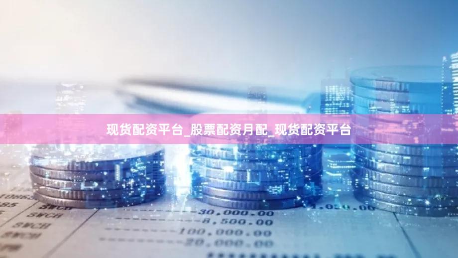 现货配资平台_股票配资月配_现货配资平台