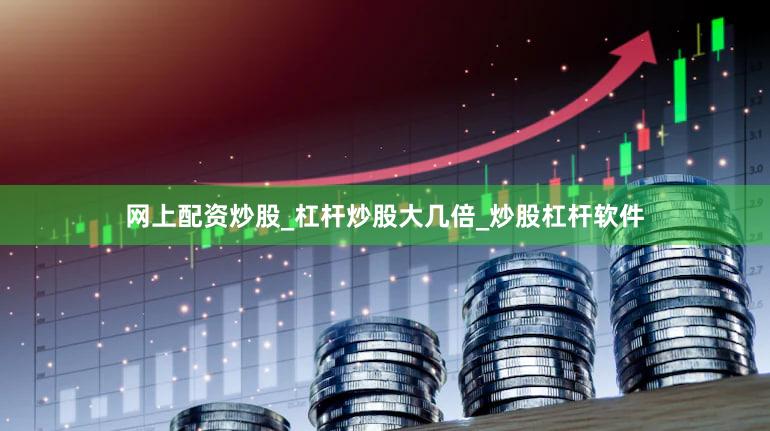 网上配资炒股_杠杆炒股大几倍_炒股杠杆软件