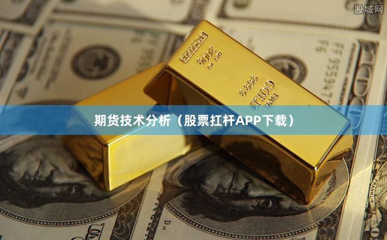 期货技术分析（股票扛杆APP下载）