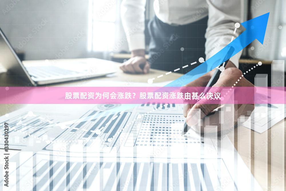 股票配资为何会涨跌？股票配资涨跌由甚么决议
