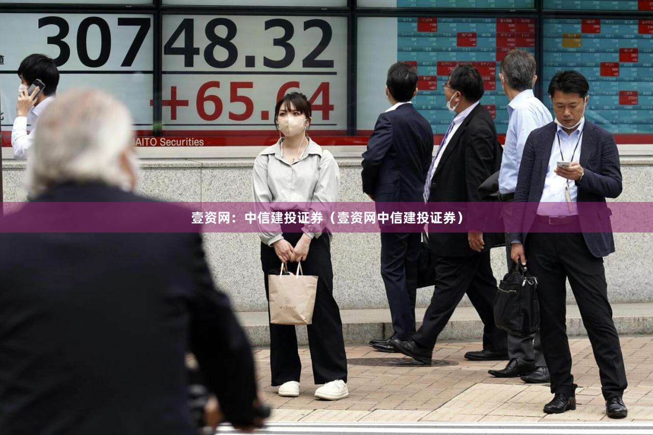 壹资网：中信建投证券（壹资网中信建投证券）
