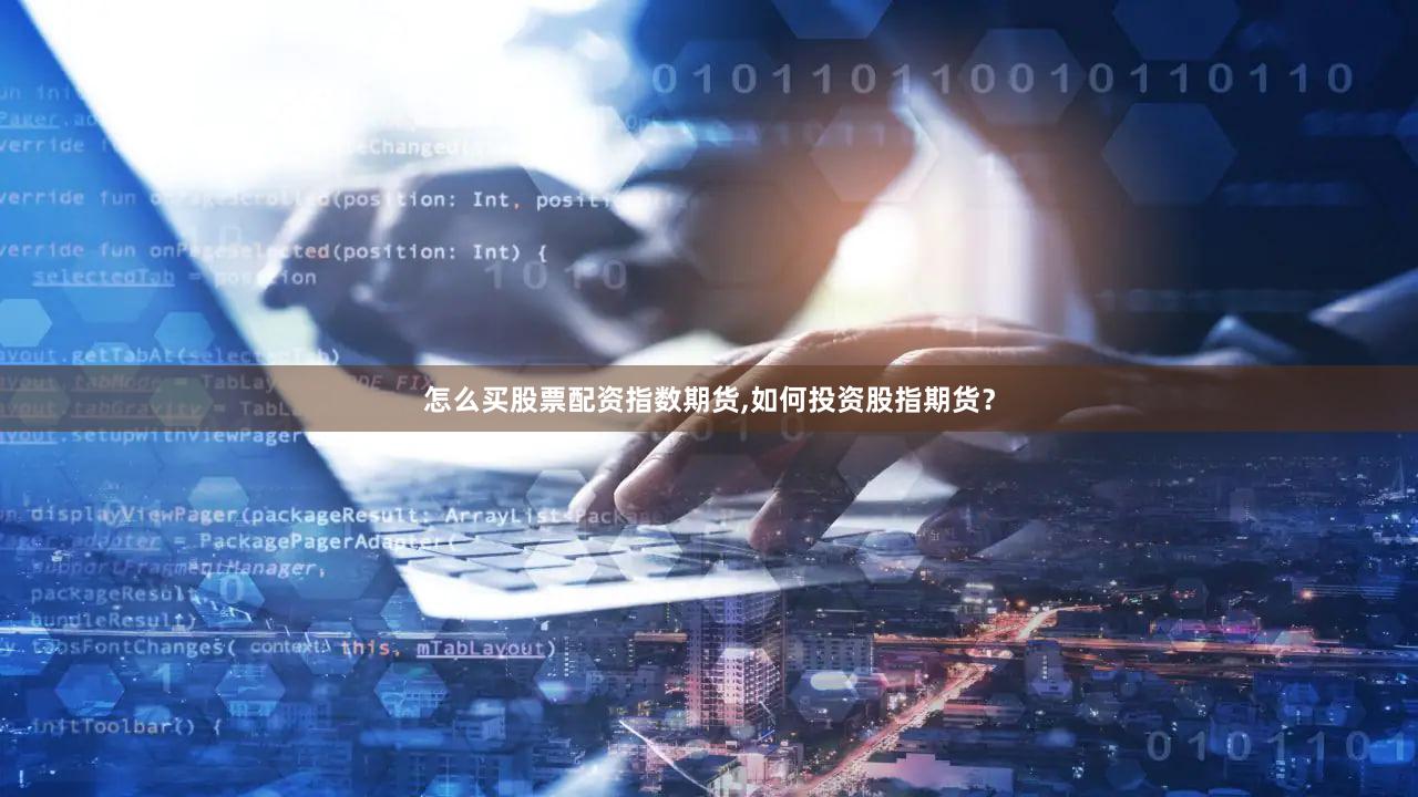 怎么买股票配资指数期货,如何投资股指期货？