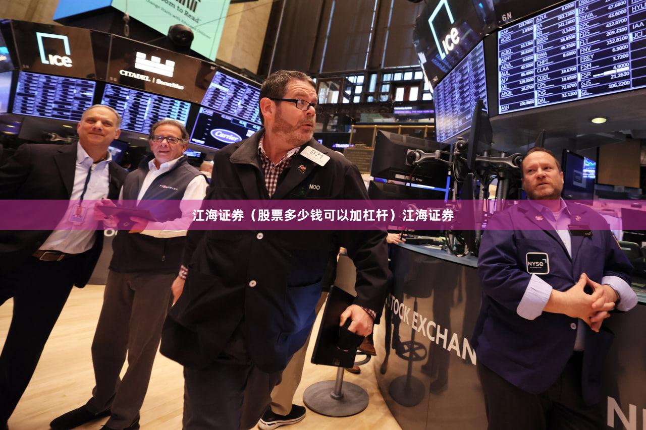江海证券（股票多少钱可以加杠杆）江海证券