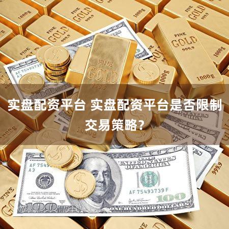 实盘配资平台 实盘配资平台是否限制交易策略？