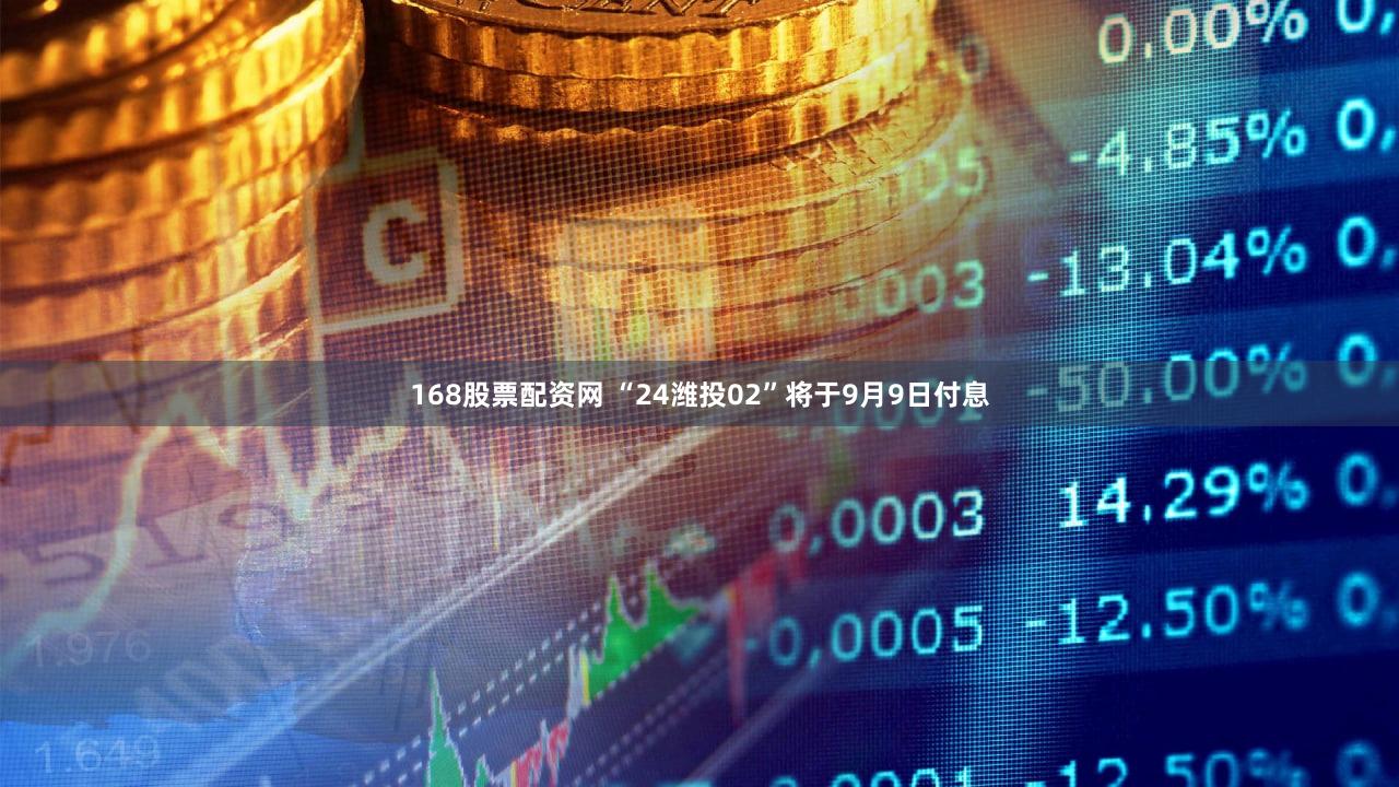 168股票配资网 “24潍投02”将于9月9日付息