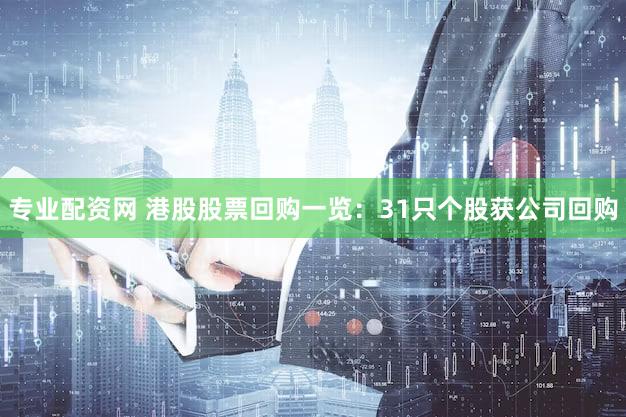 专业配资网 港股股票回购一览：31只个股获公司回购