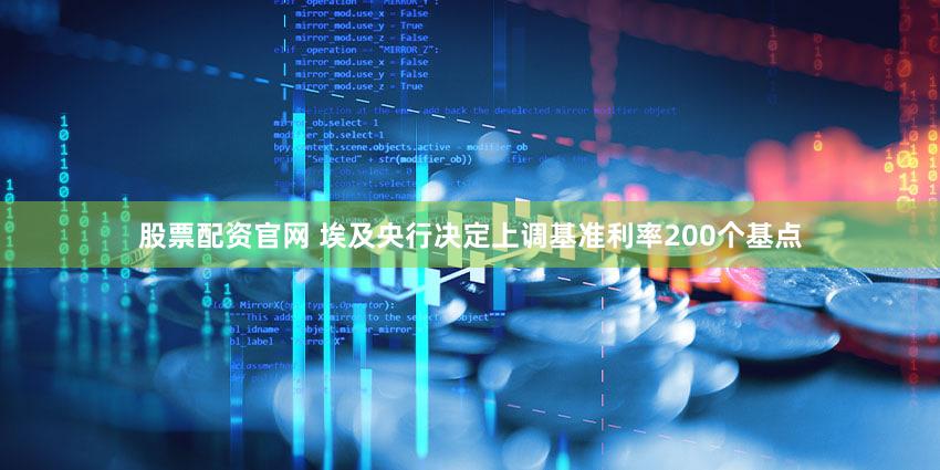 股票配资官网 埃及央行决定上调基准利率200个基点
