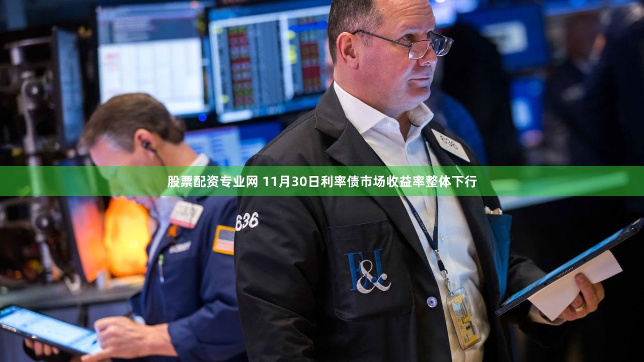 股票配资专业网 11月30日利率债市场收益率整体下行