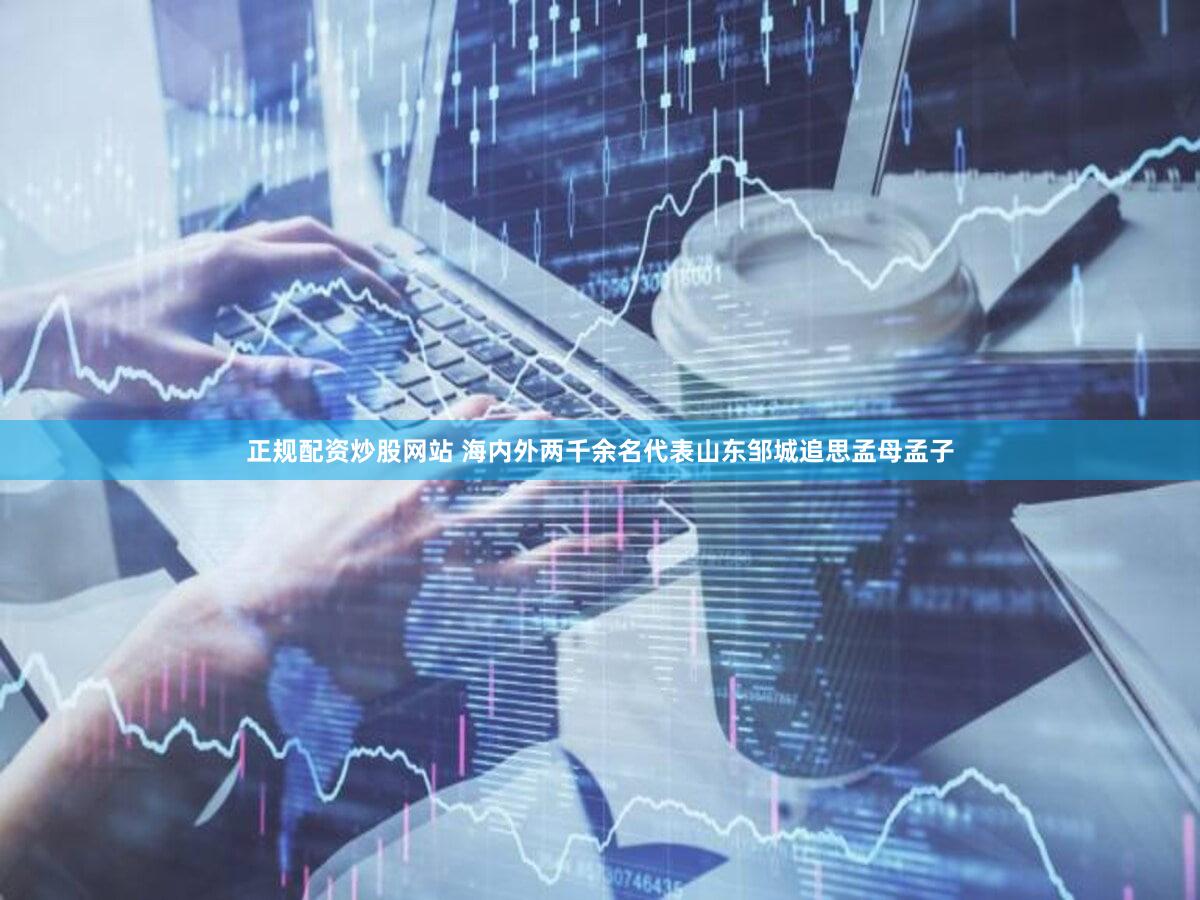 正规配资炒股网站 海内外两千余名代表山东邹城追思孟母孟子