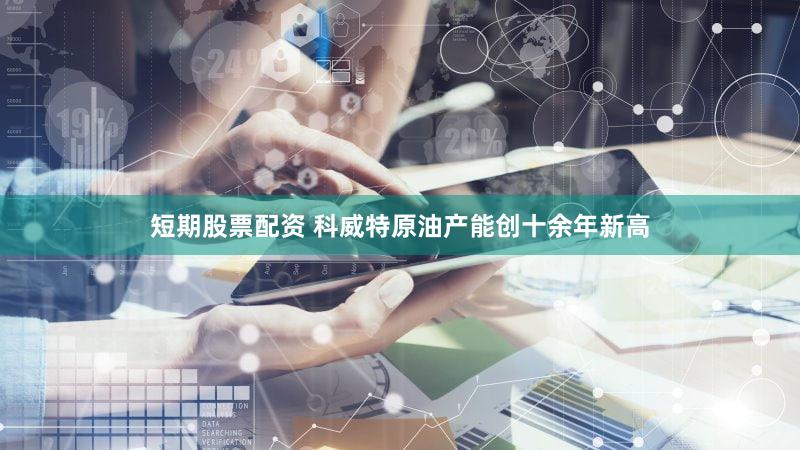 短期股票配资 科威特原油产能创十余年新高