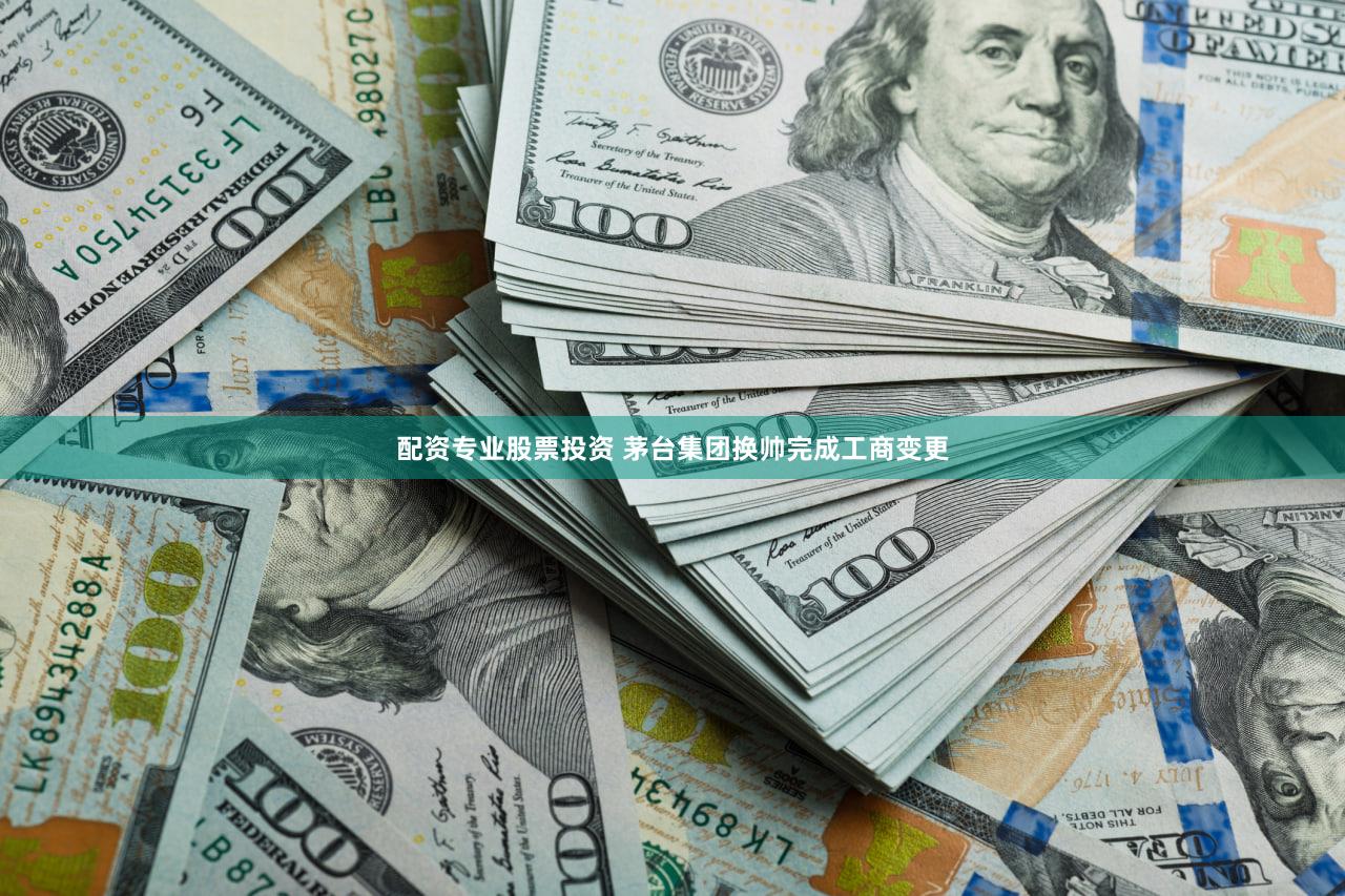 配资专业股票投资 茅台集团换帅完成工商变更