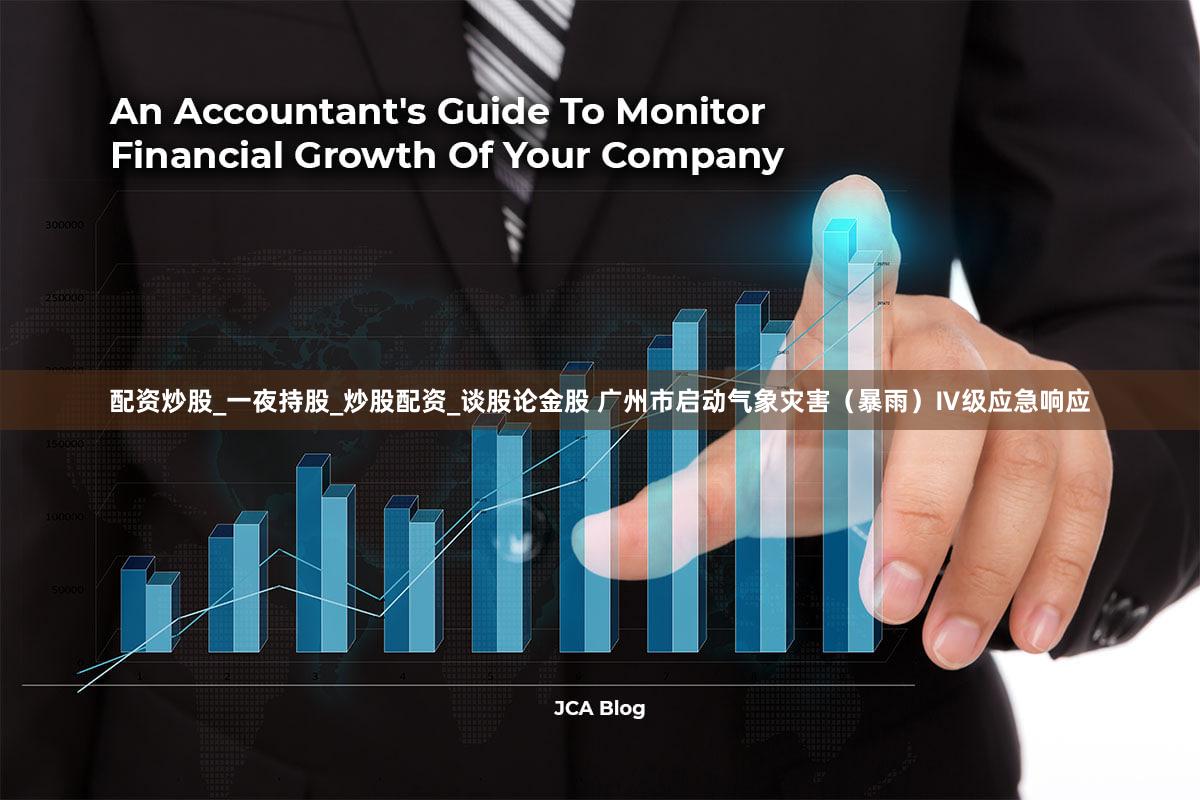 配资炒股_一夜持股_炒股配资_谈股论金股 广州市启动气象灾害（暴雨）Ⅳ级应急响应