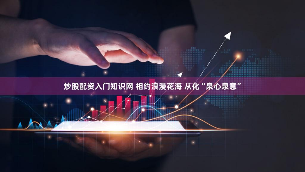 炒股配资入门知识网 相约浪漫花海 从化“泉心泉意”