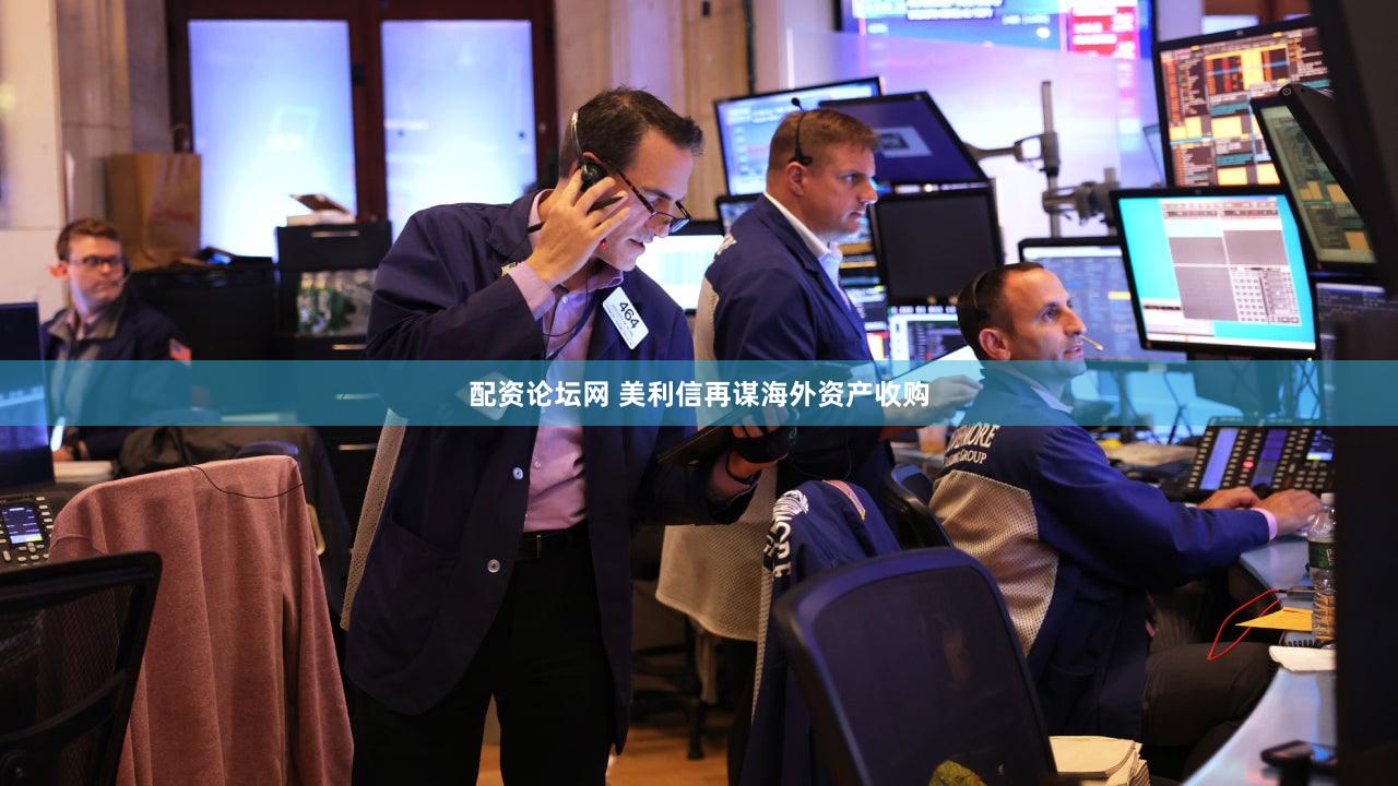 配资论坛网 美利信再谋海外资产收购