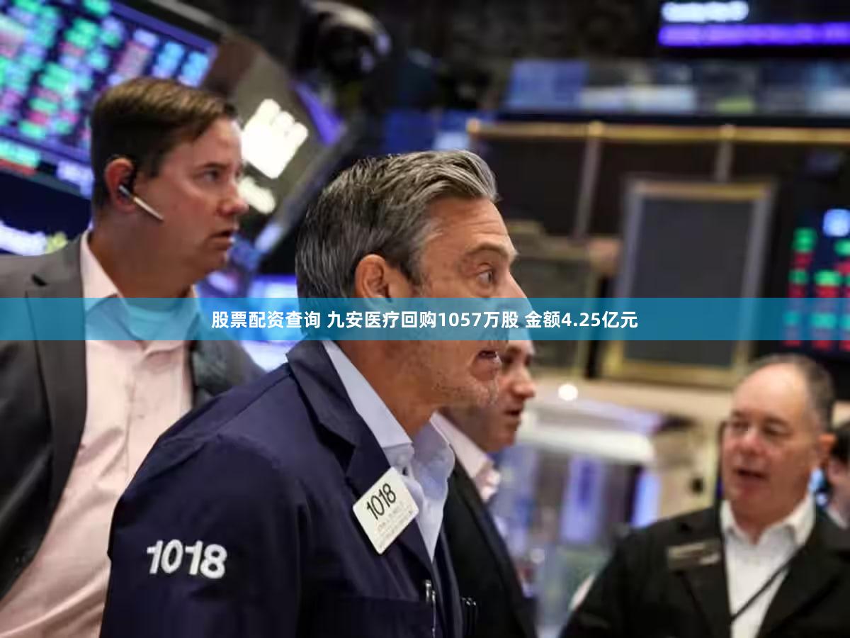 股票配资查询 九安医疗回购1057万股 金额4.25亿元
