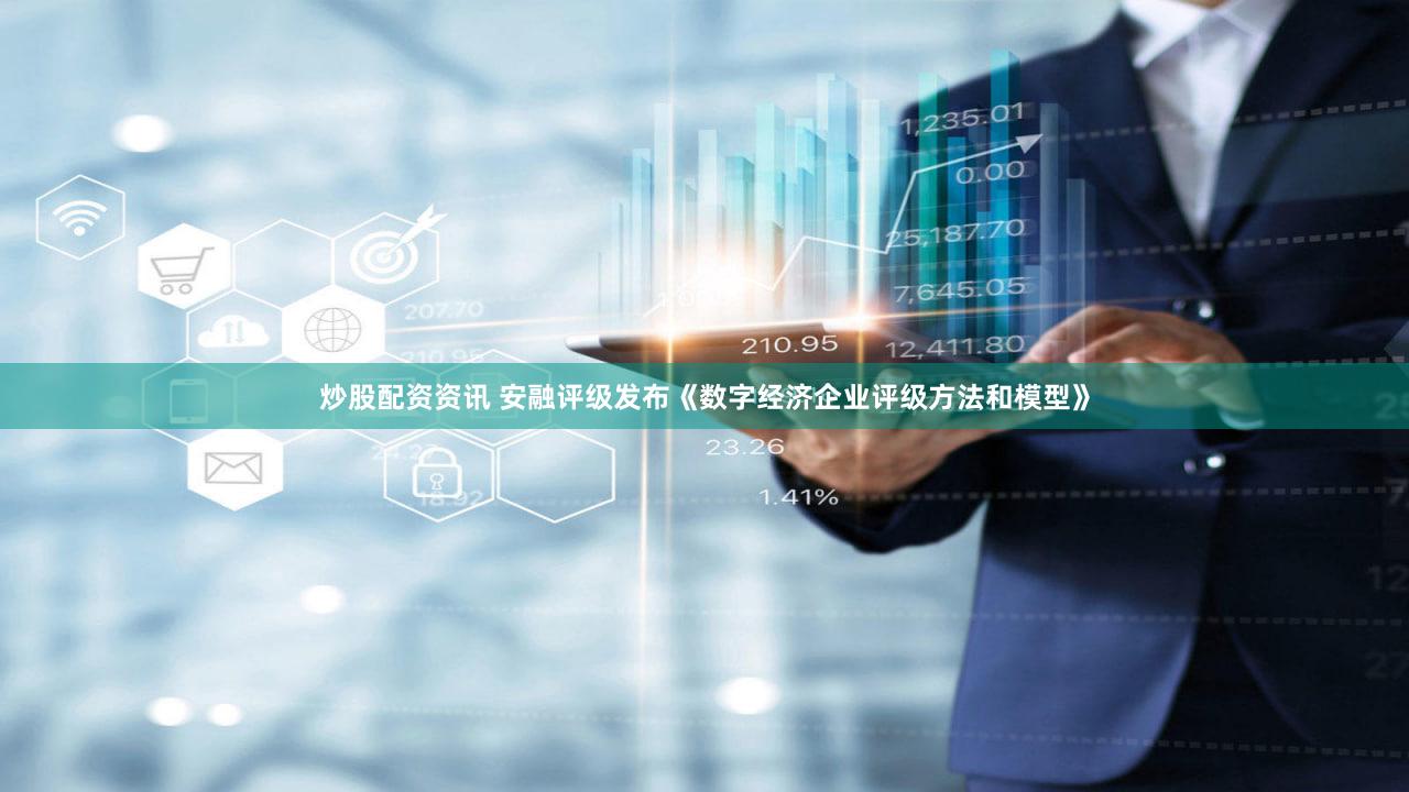 炒股配资资讯 安融评级发布《数字经济企业评级方法和模型》