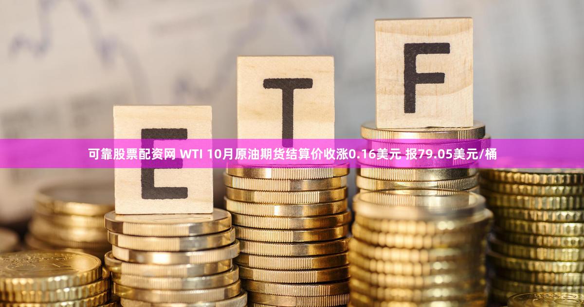 可靠股票配资网 WTI 10月原油期货结算价收涨0.16美元 报79.05美元/桶