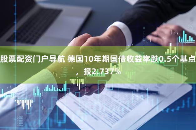 股票配资门户导航 德国10年期国债收益率跌0.5个基点,报2.737%