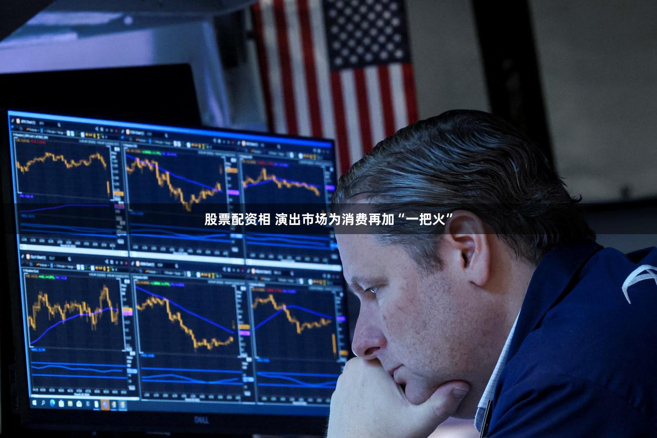 股票配资相 演出市场为消费再加“一把火”