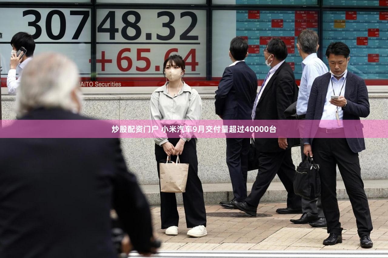 炒股配资门户 小米汽车9月交付量超过40000台