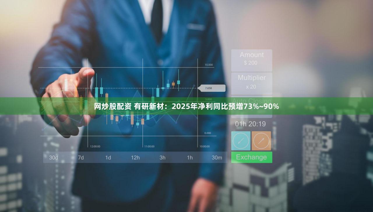 网炒股配资 有研新材：2025年净利同比预增73%~90%