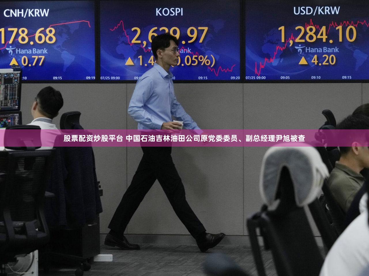 股票配资炒股平台 中国石油吉林油田公司原党委委员、副总经理尹旭被查
